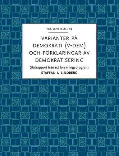 Varianter på demokrati (V-Dem) och förklaringar av demokratisering : slutrapport från ett forskningsprogram