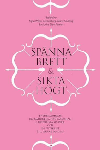 Spänna brett och sikta högt : en jubileumsbok om Nationella forskarskolan i historiska studier och en festskrift till Hanne Sanders