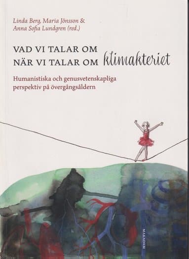 Vad vi talar om när vi talar om klimakteriet : humanistiska och genusvetenskapliga perspektiv på övergångsåldern
