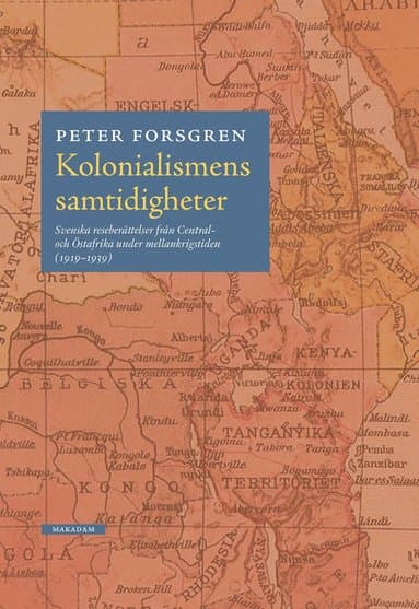 Kolonialismens samtidigheter : svenska reseberättelser från Central- och Östafrika under mellankrigstiden (1919-1939)
