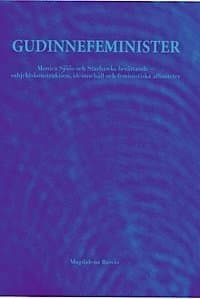 Omslag till boken Gudinnefeminister : Monica Sjöös och Starhawks berättande - subjektskonstruktion, idéinnehåll och feministiska affiniteter av Magdalena Raivio