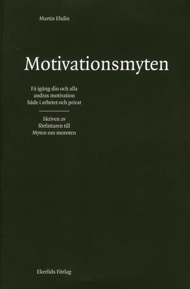 Motivationsmyten : få igång din och alla andras motivation både i arbetet och privat