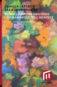 Sexuell hälsorådgivning i en mångkulturell kontext : röster från unga svensksomaliska kvinnor