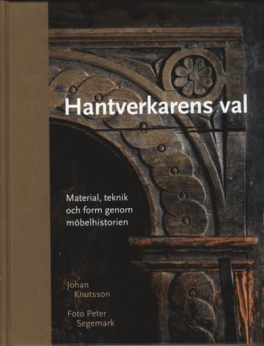 Hantverkarens val : material, teknik och form genom möbelhistorien