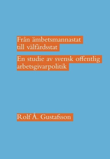 Från ämbetsmannastat till välfärdsstat : en studie av svensk offentlig arbetsgivarpolitik