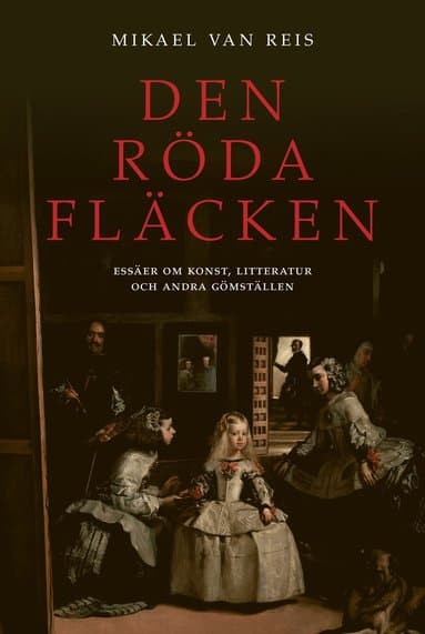 Den röda fläcken : essäer om konst, litteratur och andra gömställen