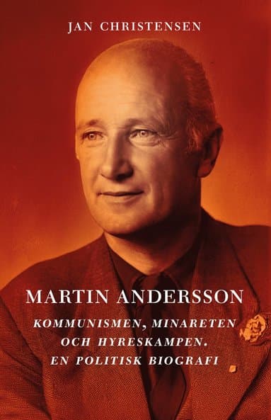 Martin Andersson. Kommunismen, Minareten och hyreskampen. En politisk biografi