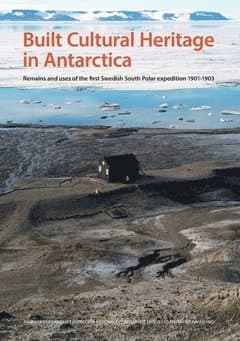 Built cultural heritage in Antarctica : remains and uses of the first Swedish South Polar expedition 1901-1903