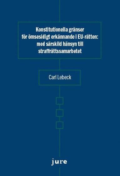 Konstitutionella gränser för ömsesidigt erkännande i EU-rätten - med särskild hänsyn till straffrättssamarbetet