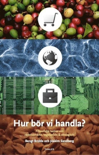 Hur bör vi handla? : filosofiska tankar om rättvisemärkt, vegetariskt & ekologiskt