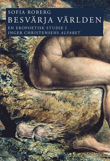 Besvärja världen : en ekopoetisk studie i Inger Christensens Alfabet