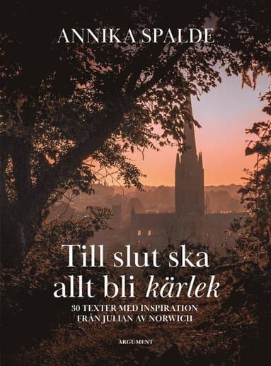 Till slut ska allt bli kärlek : 30 texter med inspiration från Julian av Norwich