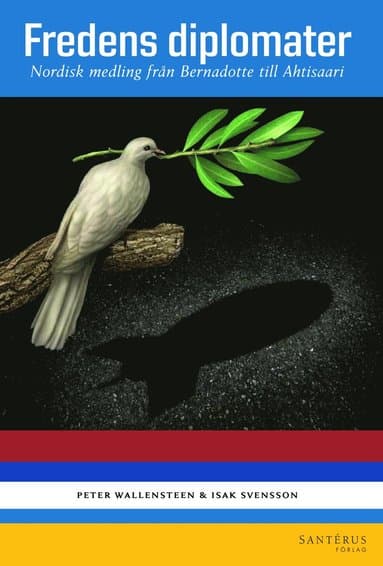 Fredens diplomater : nordisk medling från Bernadotte till Ahtisaari