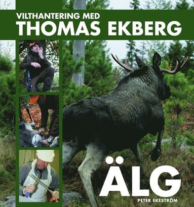 Omslag till boken Vilthantering med Thomas Ekberg : älg av Peter Ekeström