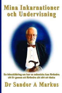 Mina Inkarnationer och Undervisning : en ödesskildring om hur en människa kan förändra sitt liv genom att förändra sitt sätt att tänka