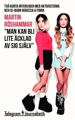 "Man kan bli lite äcklad av sig själv" : två korta intervjuer med aktivisterna och dj-duon Rebecca & Fiona