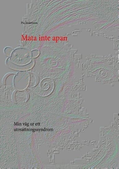 Mata inte apan : min väg ur ett utmattningssyndrom