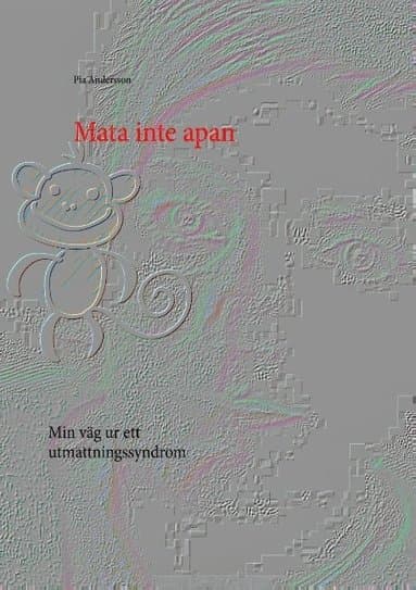 Mata inte apan : min väg ur ett utmattningssyndrom
