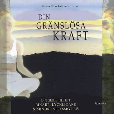 Din gränslösa kraft : din guide till ett rikare, lyckligare & mindre stressigt liv