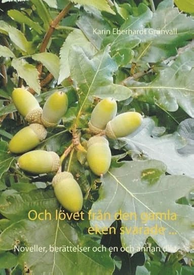 Och lövet från den gamla eken svarade ...: Noveller, berättelser och en och annan dikt
