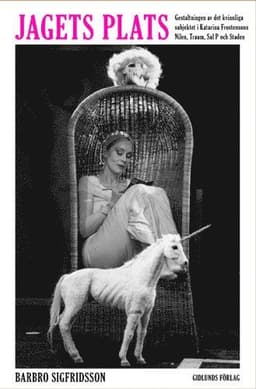 Jagets plats : gestaltningen av det kvinnliga subjektet i Katarina Frostens