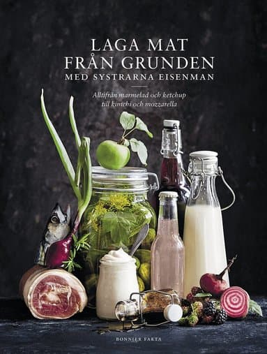 Laga mat från grunden med systrarna Eisenman : alltifrån marmelad och ketchup till kimchi och mozzarella.