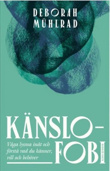Känslofobi : Våga lyssna inåt och förstå vad du känner, vill och behöver