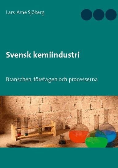 Svensk kemiindustri: Branschen, företagen och processerna