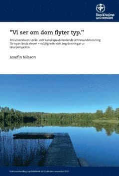 "Vi ser om dom flyter typ" : att utveckla en språk- och kunskapsutvecklande ämnesundervisning för nyanlända elever - möjligheter och begränsningar ur lärarperspektiv.