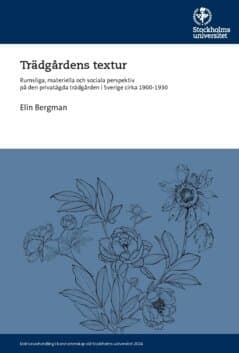 Trädgårdens textur : rumsliga, materiella och sociala perspektiv på den privatägda trädgården i Sverige cirka 1900-1930