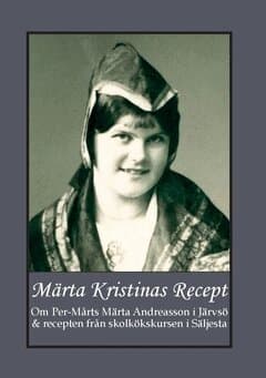 Märta Kristinas Recept : om Per-Mårts Märta Andreasson i Järvsö & recepten från skolkökskursen i Säljesta