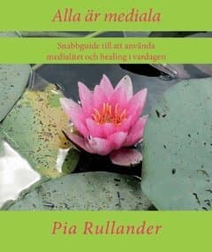 Alla är mediala : att använda medialitet och healing i vardagen
