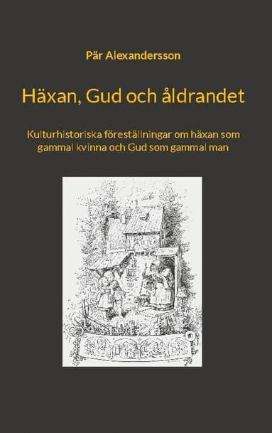 Häxan, Gud och åldrandet : kulturhistoriska föreställningar om häxan som gammal kvinna och Gud som gammal man