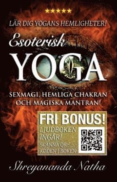 Esoterisk yoga - lär dig yogans hemligheter (ljudboken ingår!) : sexmagi, hemliga chakran och magiska mantran!