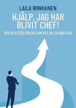 Hjälp, jag har blivit chef! : Tips och stöd för dig som vill bli en bra chef