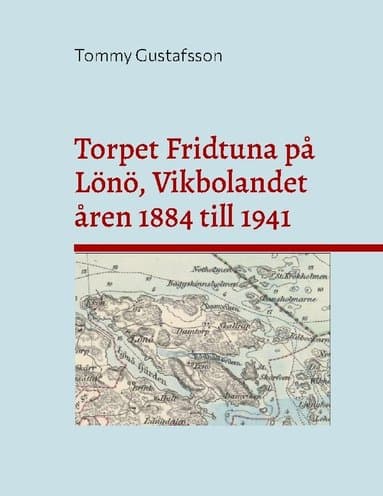 Torpet Fridtuna på Lönö, Vikbolandet åren 1884 till 1941 : Att vara torpare