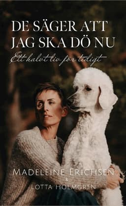 De säger att jag ska dö nu : ett halvt liv för tidigt