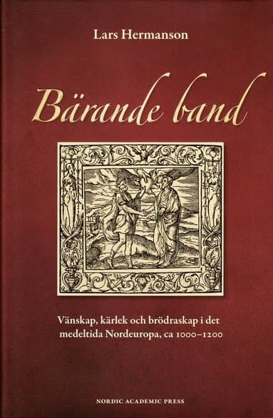 Bärande band : vänskap, kärlek och brödraskap i det medeltida Nordeuropa, ca 1000-1200
