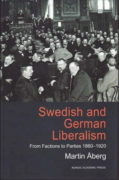 Swedish and German Liberalism: From Factions to Parties 1860-1920