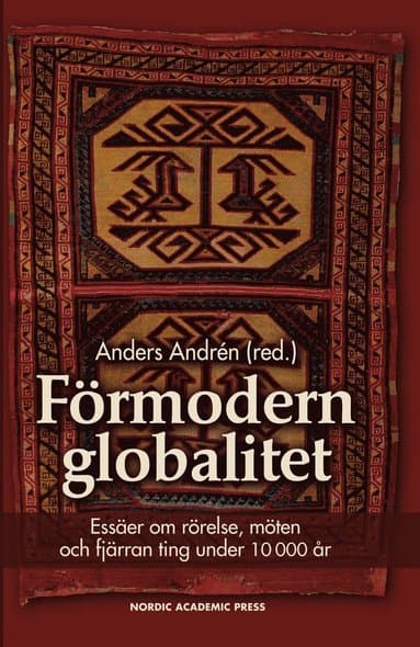 Förmodern globalitet : essäer om rörelse, möten och fjärran ting under 10 000 år