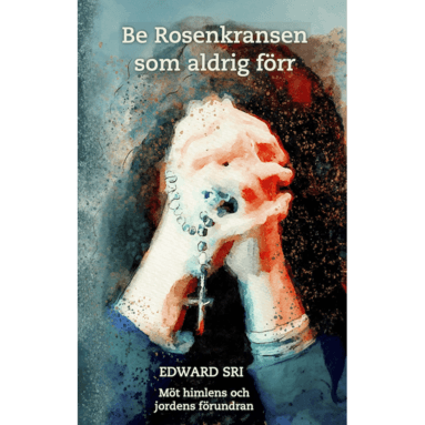 Be rosenkransen som aldrig förr : möt himlens och jordens förundran