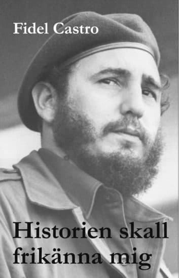 Historien skall frikänna mig : Fidel Castros historiska försvarstal 1953
