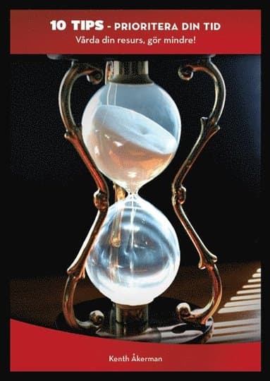 Prioritera din tid : vårda din resurs, gör mindre!