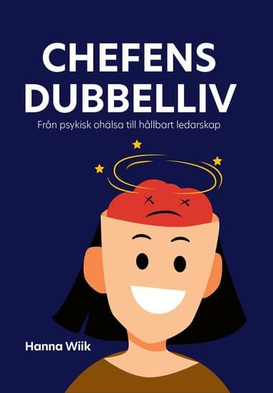 Chefens dubbelliv : från psykisk ohälsa till hållbart ledarskap