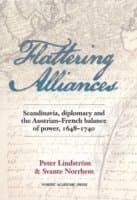 Flattering Alliances: Scandinavia, Diplomacy and the Austrian-French Balance of Power, 1648-1740