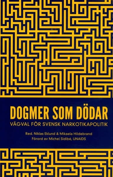 Dogmer som dödar : Vägval för svensk narkotikapolitik