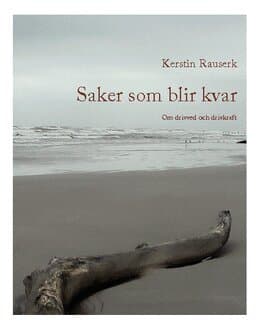 Saker som blir kvar : om drivved och drivkraft