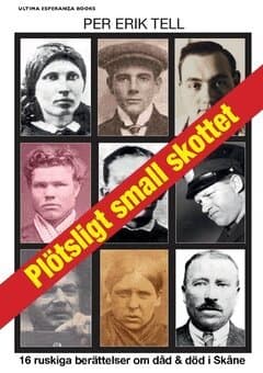Plötsligt small skottet : 16 ruskiga berättelser om dåd och död i Skåne
