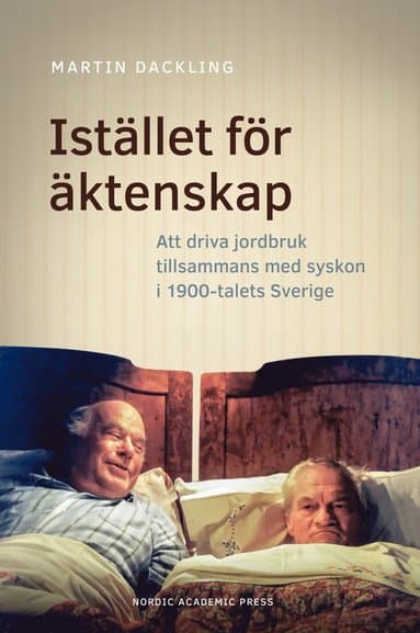 Istället för äktenskap : att driva jordbruk tillsammans med syskon i 1900-talets Sverige