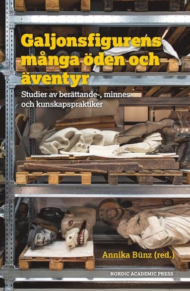 Galjonsfigurens många öden och äventyr : studer av berättande-, minnes- och kunskapspraktiker